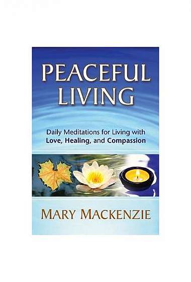 Peaceful Living: Daily Meditations for Living with Love, Healing, and Compassion