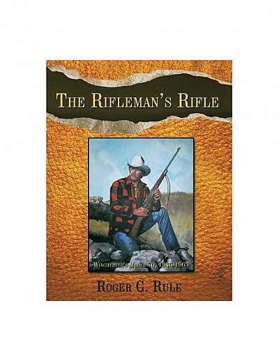 Coperta cărții The Rifleman's Rifle: Winchester's Model 70, 1936-1963