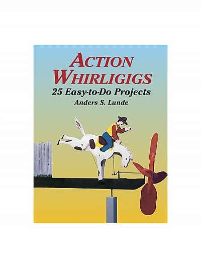Coperta cărții Action Whirligigs: 25 Easy-To-Do Projects