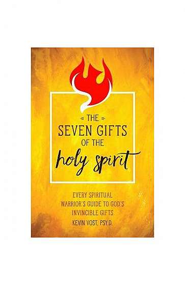The Seven Gifts of the Holy Spirit: Every Spiritual Warrior's Guide to God's Invincible Gifts