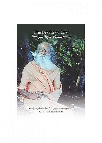 The Breath of Life: Integral Yoga Pranayama: Step-By-Step Instructions in the Yogic Breathing Practices