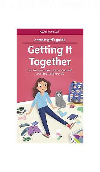 A Smart Girl's Guide, Getting It Together: How to Organize Your Space, Your Stuff, Your Time-And Your Life