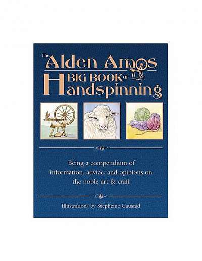 The Alden Amos Big Book of Handspinning: Being a Compendium of Information, Advice, and Opinion on the Noble Art and Craft