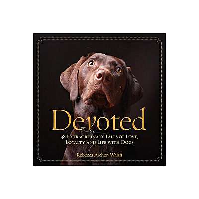 Devoted: 38 Extraordinary Tales of Love, Loyalty, and Life with Dogs