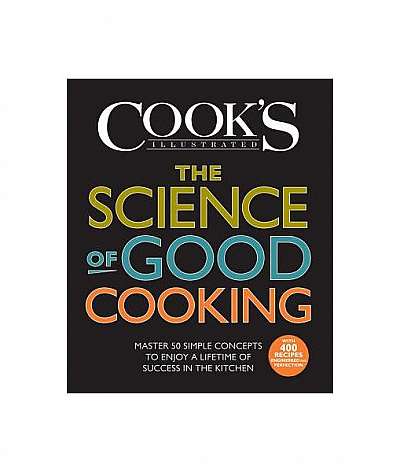 The Science of Good Cooking: Master 50 Simple Concepts to Enjoy a Lifetime of Success in the Kitchen