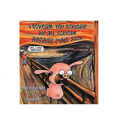 I Scream, You Scream, We All Scream Because Puns Suck: A Pearls Before Swine Collection