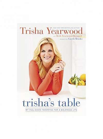 Trisha's Table: My Feel-Good Favorites for a Balanced Life