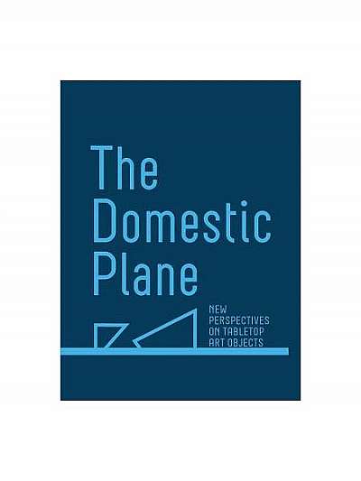 Coperta cărții The Domestic Plane: New Perspectives on Tabletop Art Objects