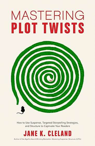 Mastering Plot Twists: How to Use Suspense, Targeted Storytelling Strategies, and Structure to Captivate Your Readers