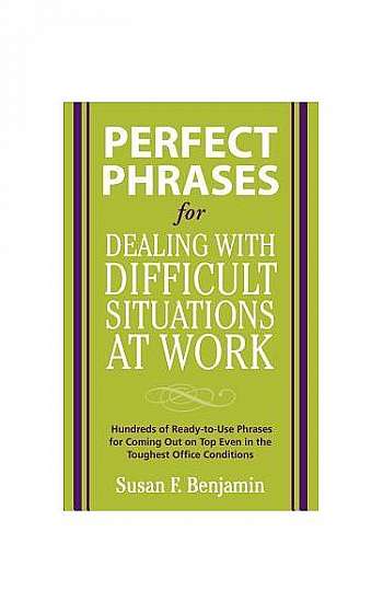 Perfect Phrases for Dealing with Difficult Situations at Work: Hundreds of Ready-To-Use Phrases for Coming Out on Top Even in the Toughest Office Cond