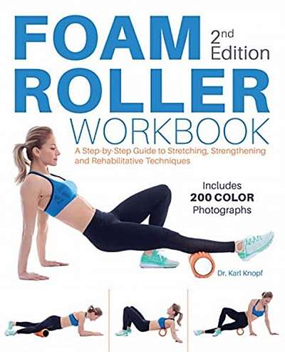 Foam Roller Workbook, 2nd Edition: A Step-By-Step Guide to Stretching, Strengthening and Rehabilitative Techniques