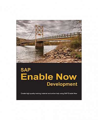 Coperta cărții SAP Enable Now Development: Create High-Quality Training Material and Online Help Using SAP Enable Now