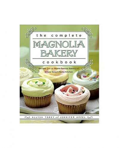 The Complete Magnolia Bakery Cookbook: Recipes from the World-Famous Bakery and Allysa Torey's Home Kitchen