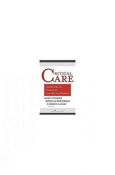 Critical Care: Concepts, Role, and Practice for the Acute Care Nurse Practitioner