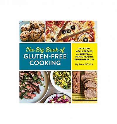 The Big Book of Gluten Free Cooking: Delicious Meals, Breads, and Sweets for a Happy, Healthy Gluten-Free Life