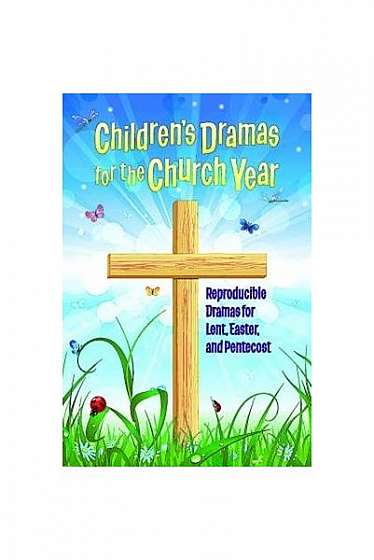 Children's Dramas for the Church Year: Reproducible Dramas for Lent, Easter, and Pentecost