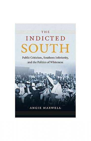 The Indicted South: Public Criticism, Southern Inferiority, and the Politics of Whiteness