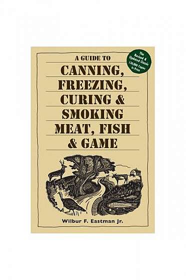 A Guide to Canning, Freezing, Curing, & Smoking Meat, Fish, & Game