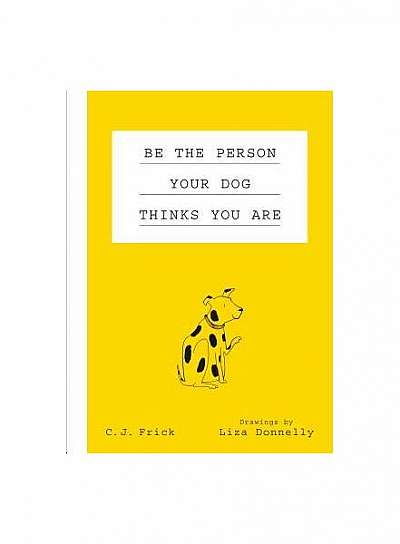Be the Person Your Dog Thinks You Are