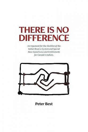 Coperta cărții There Is No Difference: An Argument for the Abolition of the Indian Reserve System and Special Race-Based Laws and Entitlements for Canada's I