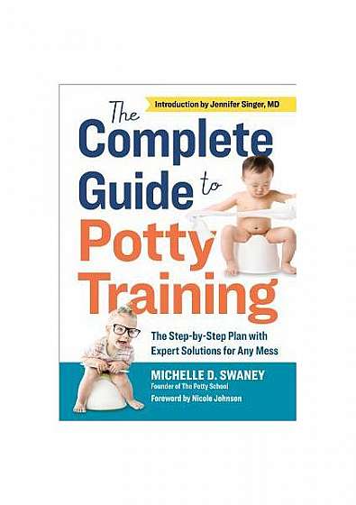 The Complete Guide to Potty Training: The Step-By-Step Plan with Expert Solutions for Any Mess