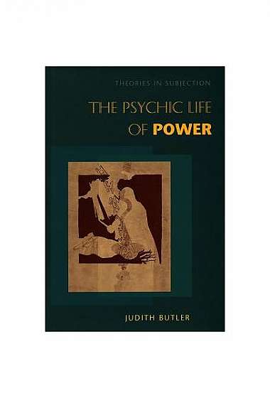 Coperta cărții The Psychic Life of Power: Theories in Subjection