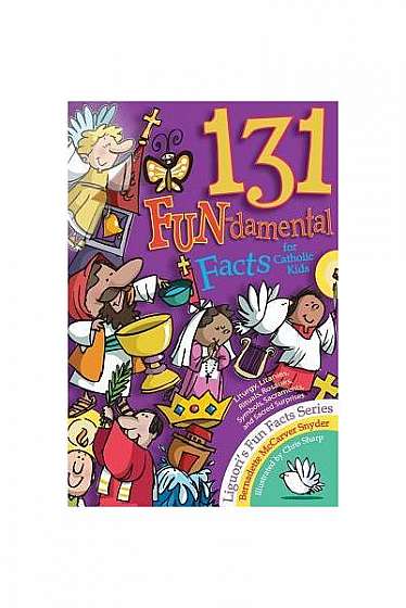 131 Fun-Damental Facts for Catholic Kids: Liturgy, Litanies, Rituals, Rosaries, Symbols, Sacraments and Sacred Scripture