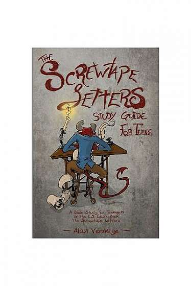 The Screwtape Letters Study Guide for Teens: A Bible Study for Teenagers on the C.S. Lewis Book the Screwtape Letters