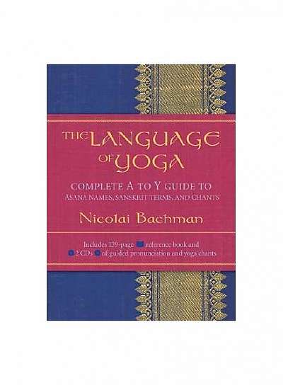 Coperta cărții The Language of Yoga: Complete A to Y Guide to Asana Names, Sanskrit Terms, and Chants [With 2 CDs]