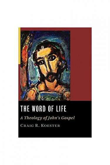 The Word of Life: A Theology of John's Gospel