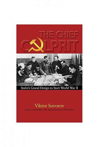 The Chief Culprit: Stalin's Grand Design to Start World War II