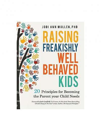Freakishly Well-Behaved Kids: 20 Principles for Becoming the Parent Your Child Needs