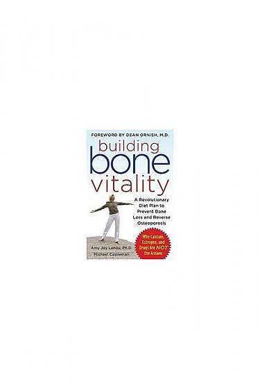 Building Bone Vitality: A Revolutionary Diet Plan to Prevent Bone Loss and Reverse Osteoporosis--Without Dairy Foods, Calcium, Estrogen, or Dr