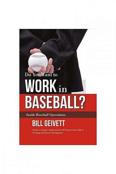 Do You Want to Work in Baseball?: Advice to Acquire Employment in Mlb and Mentorship in Scouting and Player Development