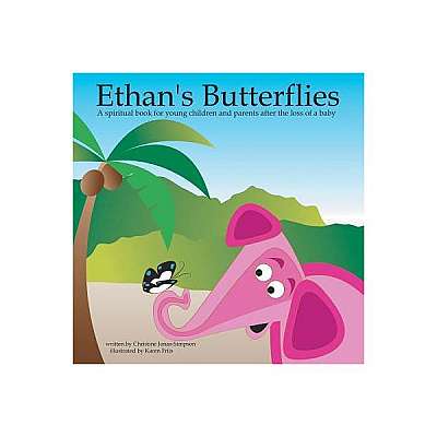 Ethan's Butterflies: A Spiritual Book for Young Children and Parents After the Loss of a Baby