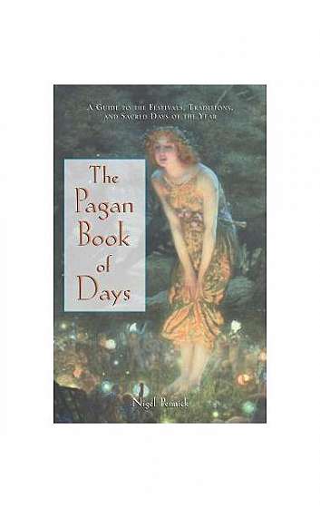 The Pagan Book of Days: A Guide to the Festivals, Traditions, and Sacred Days of the Year