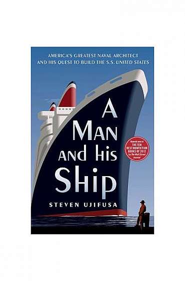 Coperta cărții A Man and His Ship: America's Greatest Naval Architect and His Quest to Build the SS United States