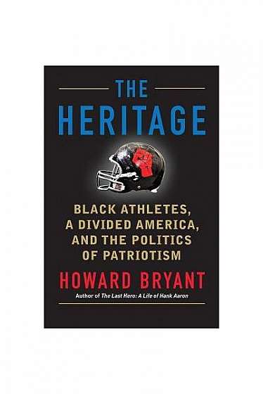 The Heritage: Black Athletes, a Divided America, and the Politics of Patriotism