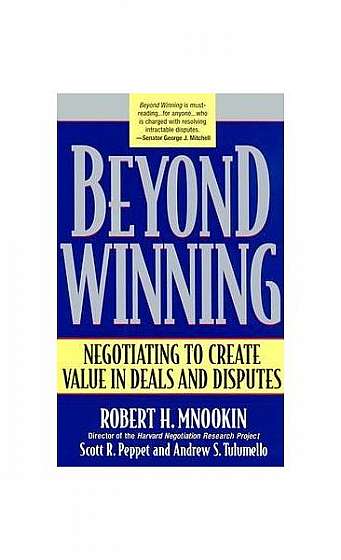 Beyond Winning: Negotiating to Create Value in Deals and Disputes