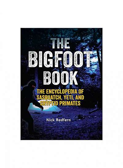 The Bigfoot Book: The Encyclopedia of Sasquatch, Yeti and Cryptid Primates