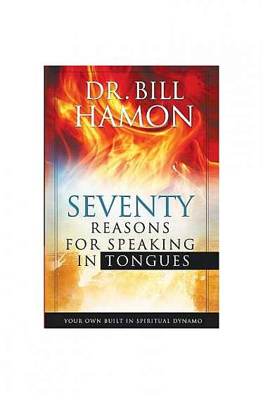 70 Reasons for Speaking in Tongues: Your Own Built in Spiritual Dynamo