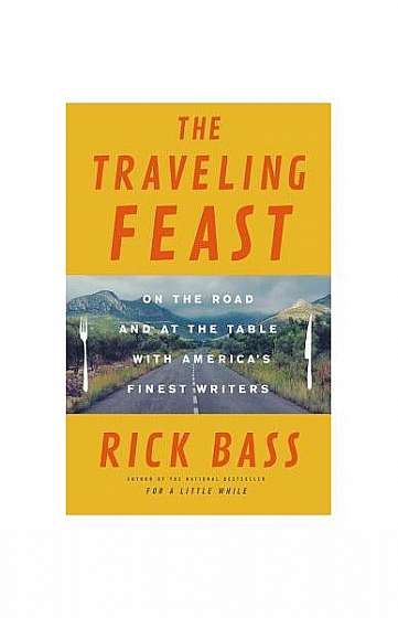 The Traveling Feast: On the Road and at the Table with America's Finest Writers