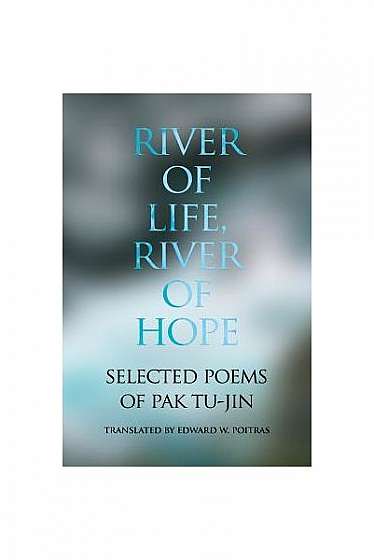 Coperta cărții River of Life, River of Hope: Selected Poems of Pak Tu-Jin