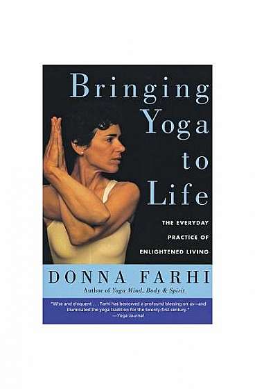Bringing Yoga to Life: The Everyday Practice of Enlightened Living