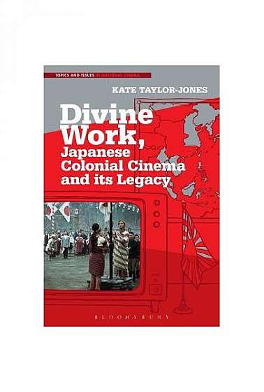 Coperta cărții Divine Work, Japanese Colonial Cinema and Its Legacy