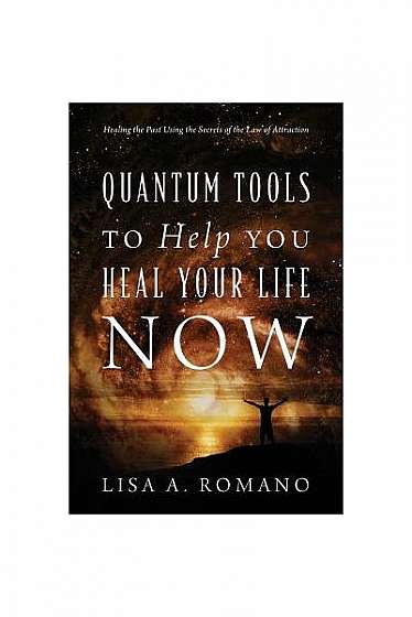 Coperta cărții Quantum Tools to Help You Heal Your Life Now: Healing the Past Using the Secrets of the Law of Attraction