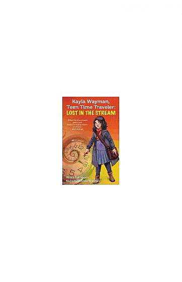 Kayla Wayman, Teen Time Traveler: Lost in the Stream: A Story Sprouts Collaborative Novel