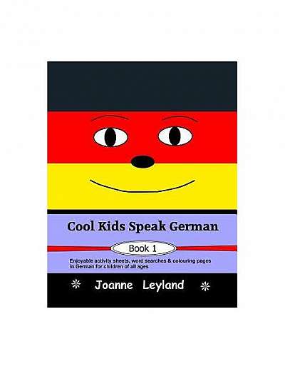 Cool Kids Speak German - Book 1: Enjoyable Activity Sheets, Word Searches & Colouring Pages in German for Children of All Ages