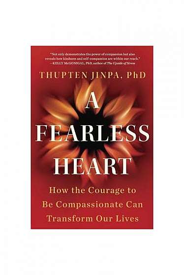 A Fearless Heart: How the Courage to Be Compassionate Can Transform Our Lives