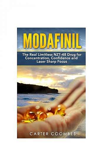 Modafinil: The Real Limitless NZT-48 Drug for Concentration, Confidence and Laser Sharp Focus (Vitamins, Brain Supplements, Nootr
